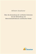 Wilhelm Stoeltzner - Über die Anwendung der vertikalen Extension bei der Behandlung von Oberschenkelfrakturen rachitischer Kinder