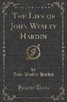 John Wesley Hardin - The Life of John Wesley Hardin (Classic Reprint)