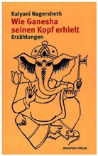 Kalyani Chopra, Kalyani Nagersheth, Julia Berger - Wie Ganesha seinen Kopf erhielt