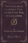 William Harrison Ainsworth - The Leaguer of Lathom a Tale of the Civil War in Lancashire, Vol. 3 of 3 (Classic Reprint)