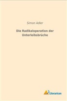 Simon Adler - Die Radikaloperation der Unterleibsbrüche