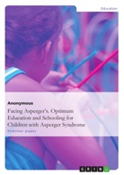 Anonym - Facing Asperger's. Optimum Education and Schooling for Children with Asperger Syndrome