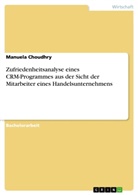 Manuela Choudhry - Zufriedenheitsanalyse eines CRM-Programmes aus der Sicht der Mitarbeiter eines Handelsunternehmens