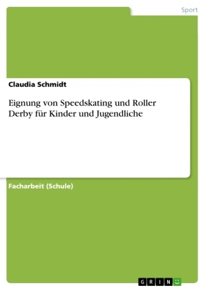 Claudia Schmidt - Eignung von Speedskating und Roller Derby für Kinder und Jugendliche