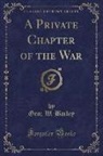 Geo W. Bailey, Geo; W. Bailey - A Private Chapter of the War (Classic Reprint)