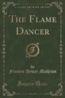 Frances Aymar Mathews - The Flame Dancer (Classic Reprint)