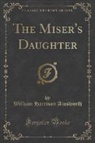 William Harrison Ainsworth - The Miser's Daughter (Classic Reprint)