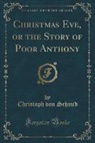 Christoph Von Schmid - Christmas Eve, or the Story of Poor Anthony (Classic Reprint)