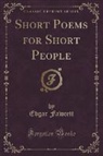 Edgar Fawcett - Short Poems for Short People (Classic Reprint)