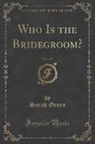 Sarah Green - Who Is the Bridegroom?, Vol. 1 of 3 (Classic Reprint)