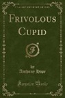 Anthony Hope - Frivolous Cupid (Classic Reprint)