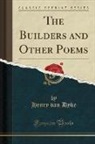 Henry Van Dyke - The Builders and Other Poems (Classic Reprint)