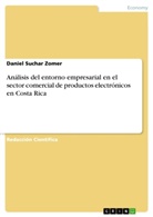 Daniel Suchar Zomer - Análisis del entorno empresarial en el sector comercial de productos electrónicos en Costa Rica