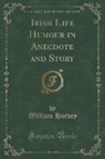 William Harvey - Irish Life Humour in Anecdote and Story (Classic Reprint)