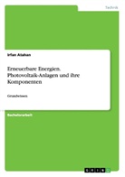 Irfan Atahan - Erneuerbare Energien. Photovoltaik-Anlagen und ihre Komponenten