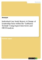 Anonym, Anonymous - Individual Case Study Report. A Change of Leadership Style within the "Lufthansa Technik" Using Expert Interviews and SWOT-Analysis