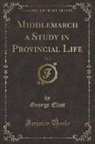 George Eliot - Middlemarch a Study in Provincial Life, Vol. 2 (Classic Reprint)