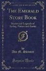Ada M. Skinner - The Emerald Story Book: Stories and Legends of Spring, Nature and Easter (Classic Reprint)