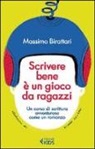 Massimo Birattari, A. Agliardi - Scrivere bene è un gioco da ragazzi. Un corso di scrittura avventuroso come un romanzo