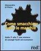 Alessandro Di Pietro - Come smacchiare tutte le macchie. Dalla A alla Z una miniera di consigli facili ed economici