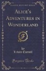 Lewis Carroll - Alice's Adventures in Wonderland (Classic Reprint)