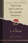 J. W. Mackail - The Case for Latin in Secondary Schools (Classic Reprint)