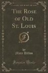 Mary Dillon - The Rose of Old St. Louis (Classic Reprint)