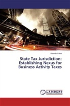 Ricardo Colon - State Tax Jurisdiction: Establishing Nexus for Business Activity Taxes