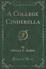 Edward E. Kidder - A College Cinderella (Classic Reprint)