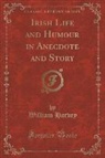 William Harvey - Irish Life and Humour in Anecdote and Story (Classic Reprint)