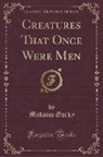 Maksim Gorky - Creatures That Once Were Men (Classic Reprint)