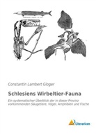 Constantin Lambert Gloger - Schlesiens Wirbeltier-Fauna