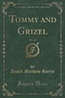 James Matthew Barrie - Tommy and Grizel, Vol. 1 of 2 (Classic Reprint)