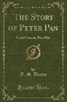 J. M. Barrie, James Matthew Barrie - The Story of Peter Pan: Retold from the Fairy Play (Classic Reprint)