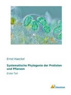 Ernst Haeckel - Systematische Phylogenie der Protisten und Pflanzen
