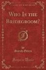 Sarah Green - Who Is the Bridegroom?, Vol. 3 of 3 (Classic Reprint)