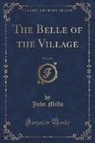 John Mills - The Belle of the Village, Vol. 2 of 3 (Classic Reprint)