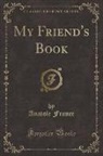 Anatole France - My Friend's Book (Classic Reprint)