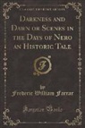 Frederic William Farrar - Darkness and Dawn or Scenes in the Days of Nero an Historic Tale (Classic Reprint)