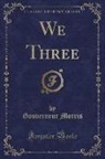 Gouverneur Morris - We Three (Classic Reprint)