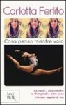 Carlotta Ferlito - Cosa penso mentre volo. La trave, i cioccolatini, le Olimpiadi e altre cose che non sapete di me