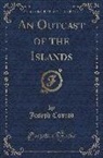Joseph Conrad - An Outcast of the Islands (Classic Reprint)