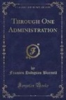 Frances Hodgson Burnett - Through One Administration (Classic Reprint)