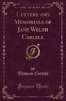 Thomas Carlyle - Letters and Memorials of Jane Welsh Carlyle, Vol. 1 (Classic Reprint)
