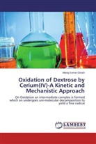 Manoj Kumar Ghosh - Oxidation of Dextrose by Cerium(IV)-A Kinetic and Mechanistic Approach