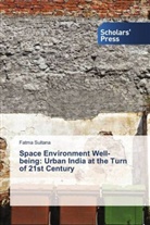 Fatma Sultana - Space Environment Well-being: Urban India at the Turn of 21st Century