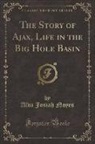 Alva Josiah Noyes - The Story of Ajax, Life in the Big Hole Basin (Classic Reprint)