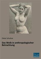Oskar Schultze - Das Weib in anthropologischer Betrachtung