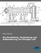 Oscar Kausch - Die Herstellung, Verwendung und Aufbewahrung von flüssiger Luft