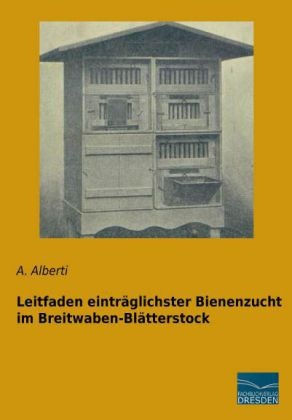A Alberti, A. Alberti - Leitfaden einträglichster Bienenzucht im Breitwaben-Blätterstock